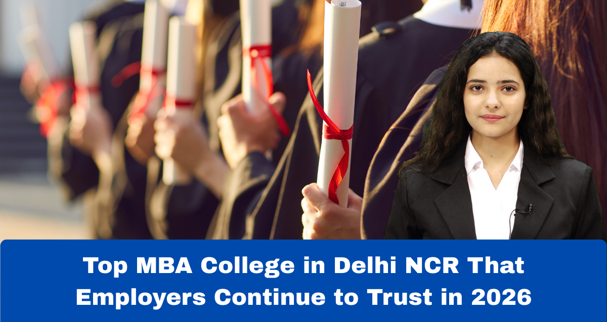 Top MBA College in Delhi NCR That Employers Continue to Trust in 2026